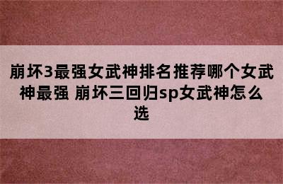 崩坏3最强女武神排名推荐哪个女武神最强 崩坏三回归sp女武神怎么选